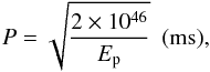 \appendix \setcounter{section}{2} \begin{equation} P = \sqrt{\frac{2\times10^{46}}{E_{\rm p}}} \hspace{5pt} ({\rm ms}), \label{equ:mag_SN_P} \end{equation}