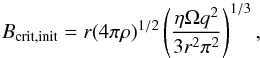 \begin{equation} B_{\rm crit, init} = r (4\pi \rho)^{1/2}\left(\frac{\eta \Omega q^2}{3 r^2 \pi^2}\right)^{1/3}\mathrm{,} \label{eq:spruitcriterion} \end{equation}