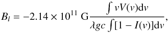 \begin{equation} B_l = -2.14 \times 10^{11}~\mathrm{G} \frac{\int v V(v) \mathrm{d}v}{\lambda g c \int[1-I(v)] \mathrm{d}v} , \label{eq:longfield} \end{equation}