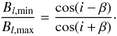 \begin{equation} \frac{B_{l,\mathrm{min}}}{B_{l,\mathrm{max}}} = \frac{\cos(i-\beta)}{\cos(i+\beta)}\cdot \label{eq:shore} \end{equation}