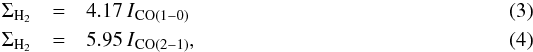 \begin{eqnarray} \Sigma\rm_{H_{2}} &=& 4.17\,I{\rm_{CO(1-0)}} \label{mh2co10}\\ \Sigma\rm_{H_{2}} &=& 5.95\,I{\rm_{CO(2-1)}} \label{mh2co21} , \end{eqnarray}