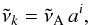 \begin{equation} \label{e:super2} \tilde\nu_k = \tilde\nu_{\rm A} \, a^i, \end{equation}