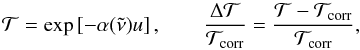 \begin{equation} \mathcal T = \exp \left[ -\alpha(\tilde \nu) u \right], \qquad \frac{\Delta \mathcal T}{\mathcal T_\text{corr}} = \frac{\mathcal T - \mathcal T_\text{corr}}{\mathcal T_\text{corr}}, \end{equation}