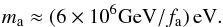 \begin{eqnarray} \label{e.ma} m_{\rm a} \approx (6 \times 10^6 {\rm GeV}/f_{\rm a})\,{\rm eV}. \end{eqnarray}