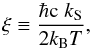 \begin{equation} \xi\equiv\frac{\hbar\mathrm{c}\;{\it k}_{\rm S}}{2k_\mathrm{B}T}, \label{q:xi} \end{equation}