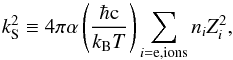 \begin{equation} k_{\rm S}^2\equiv4\pi\alpha\left(\frac{\hbar\mathrm{c}}{k_\mathrm{B}T}\right)\sum_{i={\rm e,}{\rm ions}}{n_i}Z_i^2 \label{q:debye} , \end{equation}