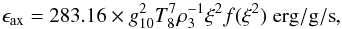 \begin{equation} \epsilon_{\rm ax}=283.16\times g_{10}^2T_8^7\rho_3^{-1}\xi^2f(\xi^2)\;\mathrm{erg/g/s}, \label{q:lossx} \end{equation}