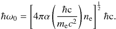 \begin{equation} \hbar\omega_0=\left[4\pi\alpha\left(\frac{\hbar\mathrm{c}}{m_{\rm e} c^2}\right)n_{\rm e}\right]^\frac{1}{2}\hbar\mathrm{c}. \label{q:damp} \end{equation}