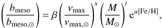 \begin{equation} \left( \frac{b_\mathrm{meso}}{b_\mathrm{meso,\odot}} \right) = \beta \left( \frac{\nu_\mathrm{max}}{\nu_\mathrm{max,\odot}} \right)^s \left( \frac{M}{M_{\odot}} \right)^t {\rm e}^{u\mathrm{[Fe/H]}} , \label{eq:scal_freq_meso} \end{equation}