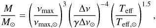 \begin{equation} \frac{M}{M_{\odot}} = \left( \frac{\numax}{\nu_\mathrm{max,\odot}} \right)^3 \left( \frac{\Dnu}{\gamma \Dnu_{\odot}} \right)^{-4} \left( \frac{T_\mathrm{eff}}{T_\mathrm{eff,\odot}} \right)^{1.5} , \end{equation}