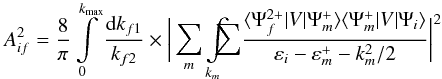 \begin{equation} A^2_{if}=\frac {8}{\pi}\int\limits_0^{k_{\rm max}} \frac {{\rm d}k_{f1}}{k_{f2}} \times\bigg|\sum\limits_{m} {\int\limits_{k_m}} \hspace*{-2.5mm}{\small\sum} \frac{\langle\Psi_f^{2+}|V|\Psi_m^+\rangle\langle\Psi_m^+|V|\Psi_i\rangle}{\varepsilon_i-\varepsilon_m^+-k_m^2/2}\bigg|^2 \end{equation}
