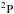 \hbox{${\rm ^2P}$}
