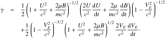 \appendix \setcounter{section}{1} \begin{eqnarray} \dot \gamma &=& \frac 1 2 \left( 1 + \frac{U^2}{c^2} + \frac{2\mu B}{mc^2}\right)^{-1/2} \left( \frac{2U}{c^2}\frac{{\rm d}U}{{\rm d}t} + \frac{2\mu}{mc^2}\frac{{\rm d}B}{{\rm d}t} \right) \left( 1 - \frac{V_E^2}{c^2} \right)^{-1/2} \nonumber \\ && + \frac 1 2 \left( 1 - \frac{V_E^2}{c^2} \right)^{-3/2}\left( 1 + \frac{U^2}{c^2} + \frac{2\mu B}{mc^2}\right)^{1/2} \frac{2V_E}{c^2}\frac{{\rm d}V_E}{{\rm d}t}\cdot \end{eqnarray}