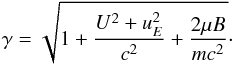 \begin{equation} \label{NRGC3} \gamma = \sqrt{1 + \frac{U^2 + u_E^2}{c^2} + \frac{2\mu B}{mc^2}}\cdot \end{equation}