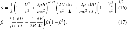 \begin{eqnarray} \label{sde3} &&\dot \gamma = \frac 1 2 \left( 1 + \frac{U^2}{c^2} + \frac{2\mu B}{mc^2}\right)^{-1/2} \left( \frac{2U}{c^2}\frac{{\rm d}U}{{\rm d}t} + \frac{2\mu}{mc^2} \frac{{\rm d}B}{{\rm d}t} \right) \left( 1 - \frac{V_E^2}{c^2} \right)^{-1/2}, \\ \label{sde4} &&\dot \beta = \left( \frac{1}{U}\frac{{\rm d}U}{{\rm d}t} - \frac{1}{2B}\frac{{\rm d}B}{{\rm d}t} \right) \beta\left( 1-\beta^2 \right). \end{eqnarray}