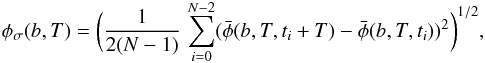 \begin{eqnarray} \label{eqn3} \phi_{\sigma}(b,T) = \bigg(\frac{1}{2(N-1)}\, \sum_{i=0}^{N-2} (\bar{\phi}(b,T,t_{i}+T)-\bar{\phi}(b,T,t_{i}))^2 \bigg)^{1/2}, \end{eqnarray}