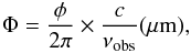 \begin{eqnarray} \label{eqn5} \Phi = \frac{\phi}{2\pi} \times \frac{c}{\nu_{\rm obs}} (\mu \rm m), \end{eqnarray}