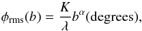 \begin{equation} \label{eqn1} \phi_{\rm rms}(b) = \frac{K}{\lambda} b^{\alpha} \rm (degrees) , \end{equation}