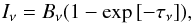 \begin{equation} I_{\nu} = B_{\nu} (1 - \exp{[-\tau_{\nu}}]) , \end{equation}