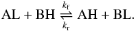 \begin{eqnarray} {\mathrm{AL}}+ {\mathrm{BH}} \mathrel{\mathop{\rightleftharpoons}^{k_{\rm f}}_{k_{\rm r}}} \mathrm{AH} + \mathrm{BL} . \label{reaction_general} \end{eqnarray}
