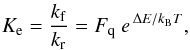 \begin{eqnarray} K_{\rm e} = \frac{k_{\rm f}}{k_{\rm r}} = F_{\rm q} ~e^{\,\Delta E/k_{\rm B} T}, \label{equilibrium_constant} \end{eqnarray}
