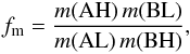 \begin{eqnarray} f_{\rm m}= \frac{m({\mathrm{AH}})\, m({\mathrm{BL}})} {m({\mathrm{AL}})\,m({\mathrm{BH}})} , \label{equilibrium_constant-f_m} \end{eqnarray}