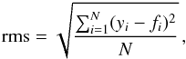 \begin{eqnarray} \mathrm{rms} = \sqrt{\frac{\sum_{i=1}^N (y_i-f_i)^2}{N}} \, , \label{rms} \end{eqnarray}