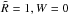 \hbox{$\tilde R = 1, W = 0$}