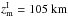 \hbox{$ z_{\rm{m}}^{\rm{I}} = 105{\rm{~km}} $}