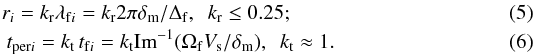 \begin{eqnarray} r_i = k_{\rm{r}} \lambda _{\rm{f \emph{i}}} = k_{\rm{r}} 2\pi \delta_{\rm{m}}/ \Delta_{\rm{f}} , \,\,\, k_{\rm{r}} \leq0.25; \,\,\,\,\,\,\,\,\,\,\,\, \\ t_{\rm{per\emph{i}}} = k_{\rm{t}} \,t_{\rm{f\emph{i}}} = k_{\rm{t}} {\rm{Im}}^{-1}(\Omega_{\rm{f}}V_{\rm{s}}/\delta_{\rm{m}}), \,\,\, k_{\rm{t}} \approx 1. \end{eqnarray}