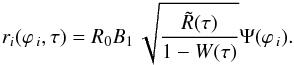 \begin{eqnarray} r_i (\varphi _{\,i} ,\tau ) = R_0 B_1 \,\sqrt{\frac{\tilde R(\tau )}{{1 - W(\tau )}}} \Psi (\varphi _{\,i} ). \end{eqnarray}