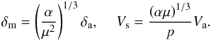 \appendix \setcounter{section}{2} \begin{eqnarray} \delta _{\rm{m}} = \left( {\frac{\alpha }{{\mu ^2 }}} \right)^{1/3} \delta _{\rm{a}} , \,\,\,\,\,\,\, V_{\rm{s}} = \frac{{\left( {\alpha \mu } \right)^{1/3} }}{{p}}V_{\rm{a}}. \end{eqnarray}