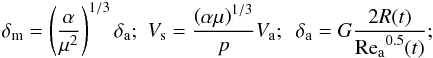 \appendix \setcounter{section}{2} \begin{eqnarray*} \delta_{\rm{m}} = \left({\frac{\alpha} {{\mu^2}}} \right)^{1/3}\delta_{\rm{a}}; \,\, V_{\rm{s}} = \frac{{\left( {\alpha \mu } \right)^{1/3} }}{{p}}V_{\rm{a}}; \,\,\,\delta_{\rm{a}} = G \frac{2R(t)}{ {\rm{Re_a}^{0.5}}(t)}; \end{eqnarray*}