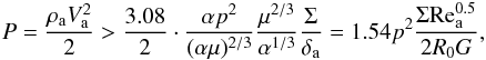 \appendix \setcounter{section}{3} \begin{eqnarray} P = \frac{{\rho _{\rm{a}} V_{\rm{a}} ^2 }}{2} > \frac{3.08}{2} \cdot \frac{{\alpha p^{2} }}{{(\alpha \mu )^{2/3} }}\frac{{\mu ^{2/3} }}{{\alpha ^{1/3} }}\frac{\Sigma }{{\delta _{\rm{a}} }} = 1.54{p^{2}}\frac{{\Sigma {\mathop{\rm Re}\nolimits} _{\rm{a}}^{{\rm{0}}{\rm{.5}}} }}{{2R_0 G}} , \end{eqnarray}