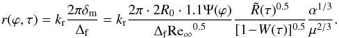 \appendix \setcounter{section}{4} \begin{eqnarray} r (\varphi ,\tau ) = k_{\rm{r}} \frac{2\pi \delta_{\rm{m}}}{\Delta_{\rm{f}}} = k_{\rm{r}} \frac{2\pi \cdot 2 R_0\cdot1.1 \Psi(\varphi)}{\Delta_{\rm{f}}{\rm{Re_\infty}^{0.5}}} \frac{\tilde{R}(\tau)^{0.5}}{[1\!-\!W(\tau)]^{0.5}} \frac{\alpha^{1/3}}{\mu^{2/3}}. \end{eqnarray}
