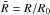 \hbox{$\tilde R = R/R_0 $}