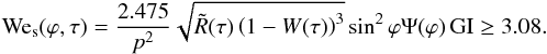 \begin{equation} {\rm{We}}_{\rm{s}}(\varphi,\tau) = \frac{{2.475}}{{ p^2}}\sqrt {\tilde R(\tau)\left({1-W(\tau)}\right)^3}\sin^2 \varphi \Psi (\varphi)\,{\rm{GI}} \ge 3.08. \end{equation}