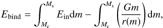 \begin{equation} E_{\rm bind}=\int^{M_{\rm s}}_{M_{\rm c}}E_{\rm in}{\rm d}m-\int^{M_{\rm s}}_{M_{\rm c}}\left(\frac{Gm}{r(m)}\right){\rm d}m , \end{equation}