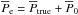 \hbox{$\overline{P}_{\rm e} = \overline{P}_{\rm true} + \overline{P}_0$}