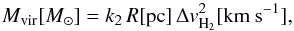 \begin{equation} M\mathrm{_{vir}} [{M_{\odot}}]=k_2\,R [\mathrm{pc}]\,\Delta v_{\rm H_2}^2 [\mathrm{km~s^{-1}}], \end{equation}