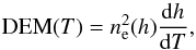 \begin{equation} {\rm DEM}(T)= {n_{\rm e}^{2}(h)} \frac{{\rm d}h}{{\rm d}T}, \end{equation}