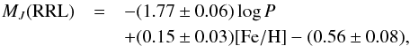 \begin{eqnarray} M_J({\rm RRL}) & =& -(1.77 \pm 0.06) \log{P} \nonumber \\ & &+ (0.15 \pm 0.03) {\rm [Fe/H]} -(0.56 \pm 0.08), \label{eq_rrlj} \end{eqnarray}