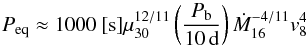 \begin{equation} P_{\rm eq}\approx 1000~[{\rm s}] \mu_{30}^{12/11} \left(\frac{P_{\rm b}}{10\,\mathrm{d}}\right)\dot M_{16}^{-4/11}v_8^4 \label{e:Peq} \end{equation}