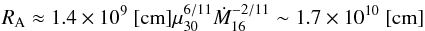\begin{equation} R_{\rm A}\approx 1.4\times 10^9~[\mathrm{cm}]\mu_{30}^{6/11}\dot M_{16}^{-2/11}\sim 1.7\times 10^{10}~[\mathrm{cm}] \label{e:RA} \end{equation}