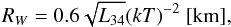 \begin{equation} R_{W}=0.6\sqrt{L_{34}}(kT)^{-2}~[\rm km], \label{ec:solucion} \end{equation}