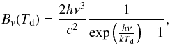 \begin{equation} B_{\nu}(T_{\rm d}) = \frac{2h\nu^3}{c^2} \frac{1}{\exp \left(\frac{h\nu}{kT_{\rm d}}\right)-1}, \end{equation}