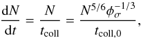 \begin{equation} \frac{\mathrm{d}N}{\mathrm{d}t} = \frac{N}{t_{\rm coll}} = \frac{N^{5/6} \phi_{\sigma}^{-1/3}}{t_{\rm coll,0}} , \end{equation}