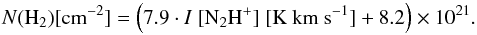 \begin{equation} \centering N{\rm ({\rm H}_2) [cm^{-2}]} = \left(7.9\cdot I~\rm [{\rm N_2H^{+}}]~[K~km~s^{-1}]+8.2\right)\times 10^{21}. \label{eq:N2Hp_H2} \end{equation}