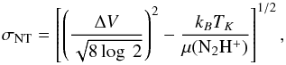 \begin{equation} \sigma_{\rm NT}=\left[\left(\frac{\Delta V}{\sqrt{8 \log~2}}\right)^2-\frac{k_B T_K}{\mu({\rm N_2H^+})} \right]^{1/2}, \end{equation}
