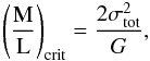 \begin{eqnarray*} \left(\frac{\rm M}{\rm L}\right)_{\rm crit} = \frac{2 \sigma_{\rm tot}^2}{G}, \end{eqnarray*}